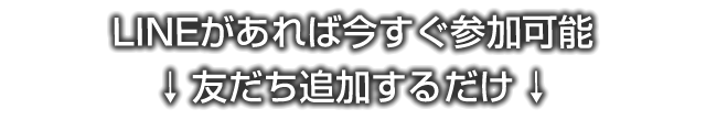 LINEがあれば今すぐ参加可能↓友だち追加するだけ↓